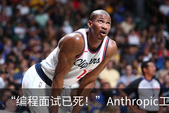 “编程面试已死！”Anthropic工程经理取消传统编程面试，还给初级开发者支了几招