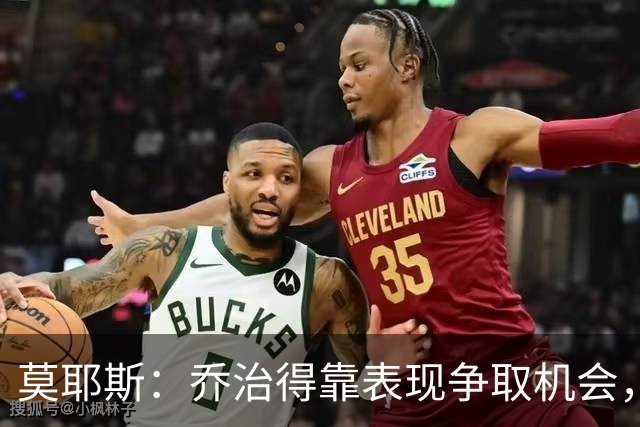 莫耶斯：乔治得靠表现争取机会，我们希望他做得更多